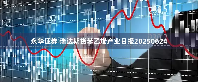 永华证券 瑞达期货苯乙烯产业日报20250624