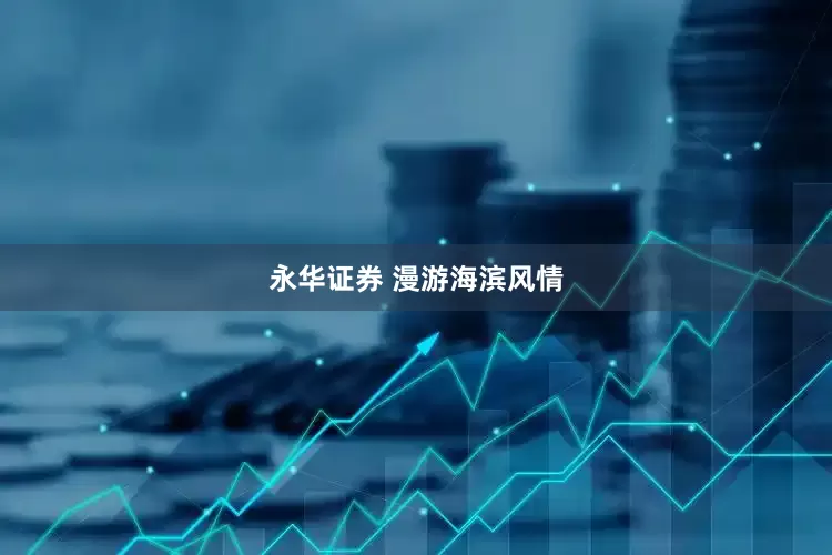 永华证券 漫游海滨风情